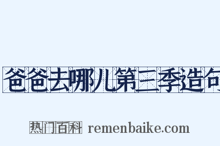 爸爸去哪儿第三季造句是什么意思的图片
